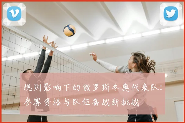 规则影响下的俄罗斯冬奥代表队：参赛资格与队伍备战新挑战