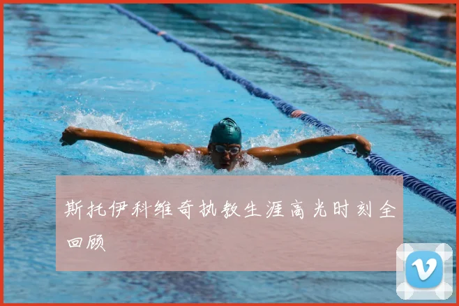 斯托伊科维奇执教生涯高光时刻全回顾
