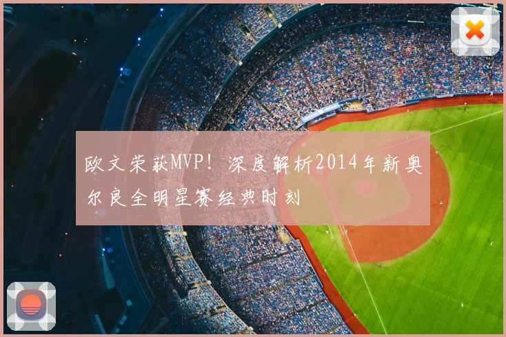 欧文荣获MVP！深度解析2014年新奥尔良全明星赛经典时刻