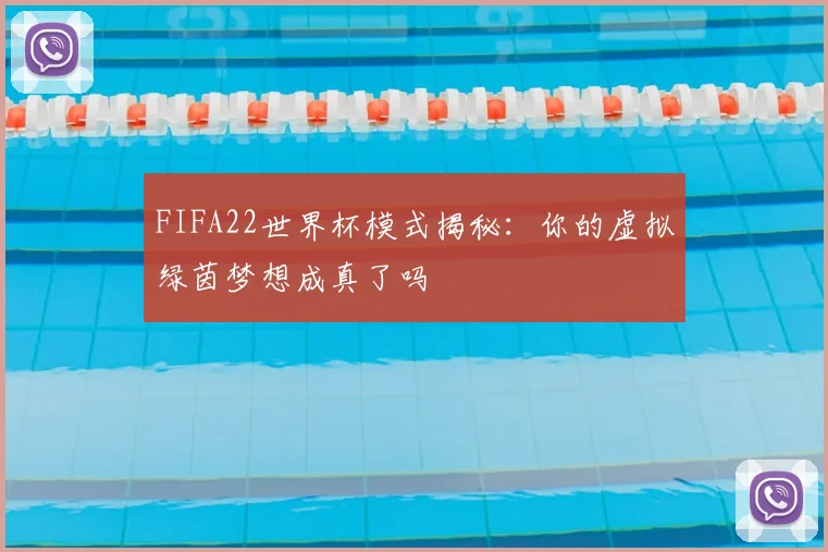 FIFA22世界杯模式揭秘：你的虚拟绿茵梦想成真了吗