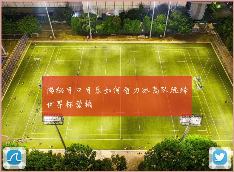 揭秘可口可乐如何借力冰岛队玩转世界杯营销