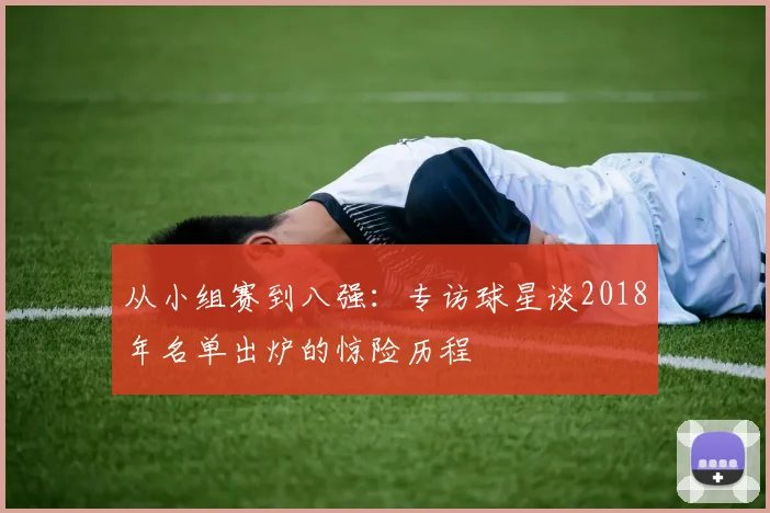 从小组赛到八强：专访球星谈2018年名单出炉的惊险历程