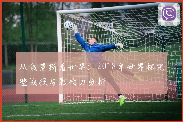 从俄罗斯看世界：2018年世界杯完整战报与影响力分析